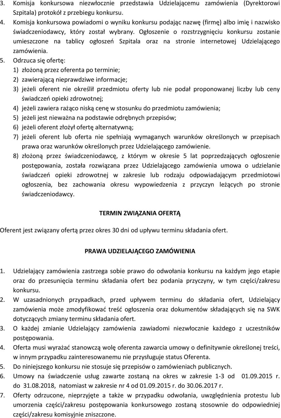 Ogłoszenie o rozstrzygnięciu konkursu zostanie umieszczone na tablicy ogłoszeń Szpitala oraz na stronie internetowej Udzielającego zamówienia. 5.