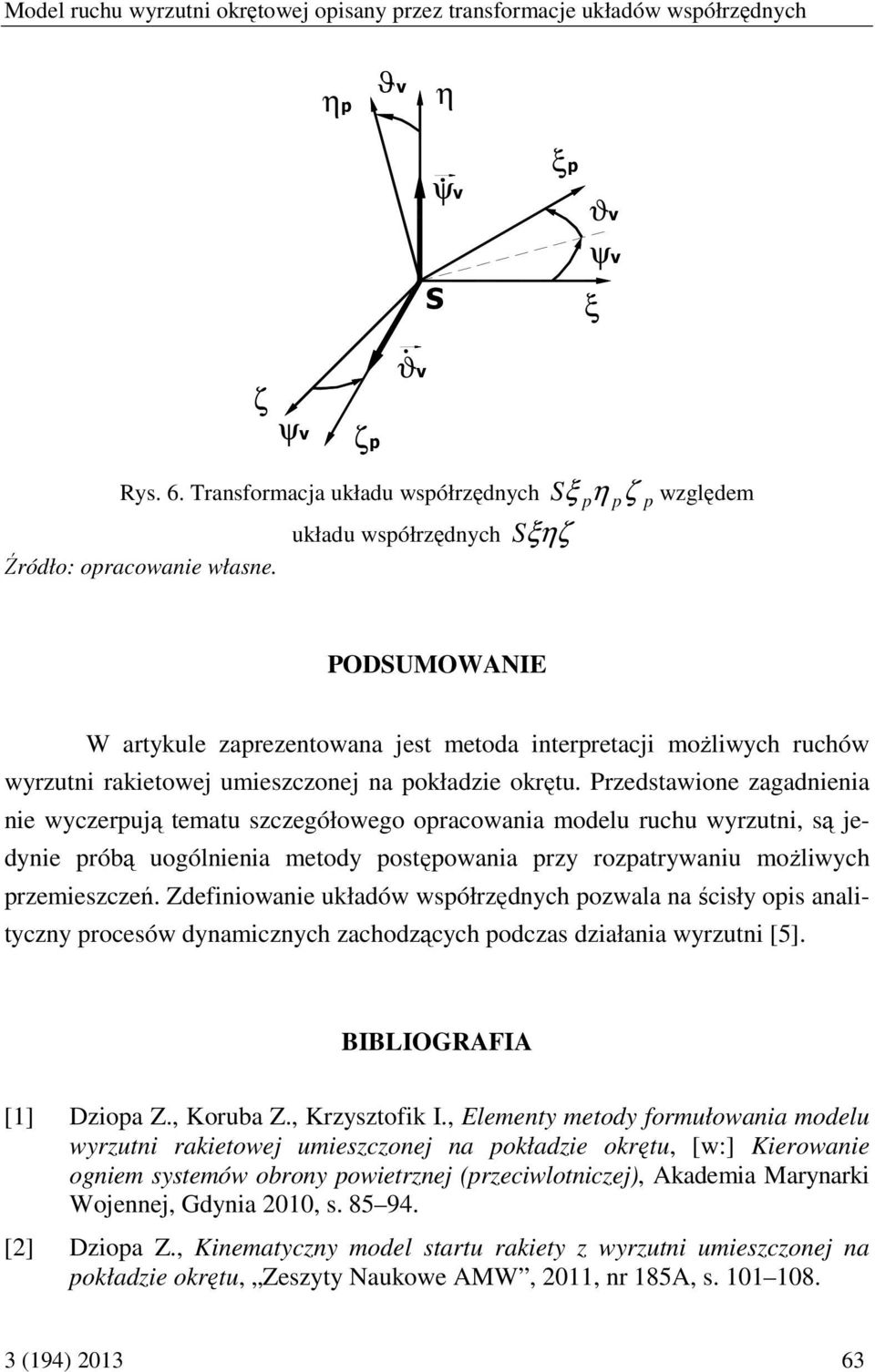Predstawione agadnienia nie wycerują tematu scegółowego oracowania modelu ruchu wyrutni, są jedynie róbą uogólnienia metody ostęowania ry roatrywaniu możliwych remiesceń.