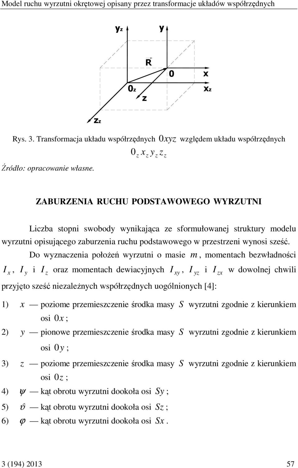 seść. I, I y i Do wynacenia ołożeń wyrutni o masie m, momentach bewładności I ora momentach dewiacyjnych ryjęto seść nieależnych wsółrędnych uogólnionych [4]: I y, I y i I w dowolnej chwili 1) oiome