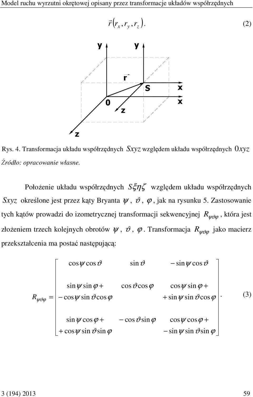 y Położenie układu wsółrędnych S ξηζ wględem układu wsółrędnych Sy określone jest re kąty Bryanta ψ, ϑ, ϕ, jak na rysunku 5.