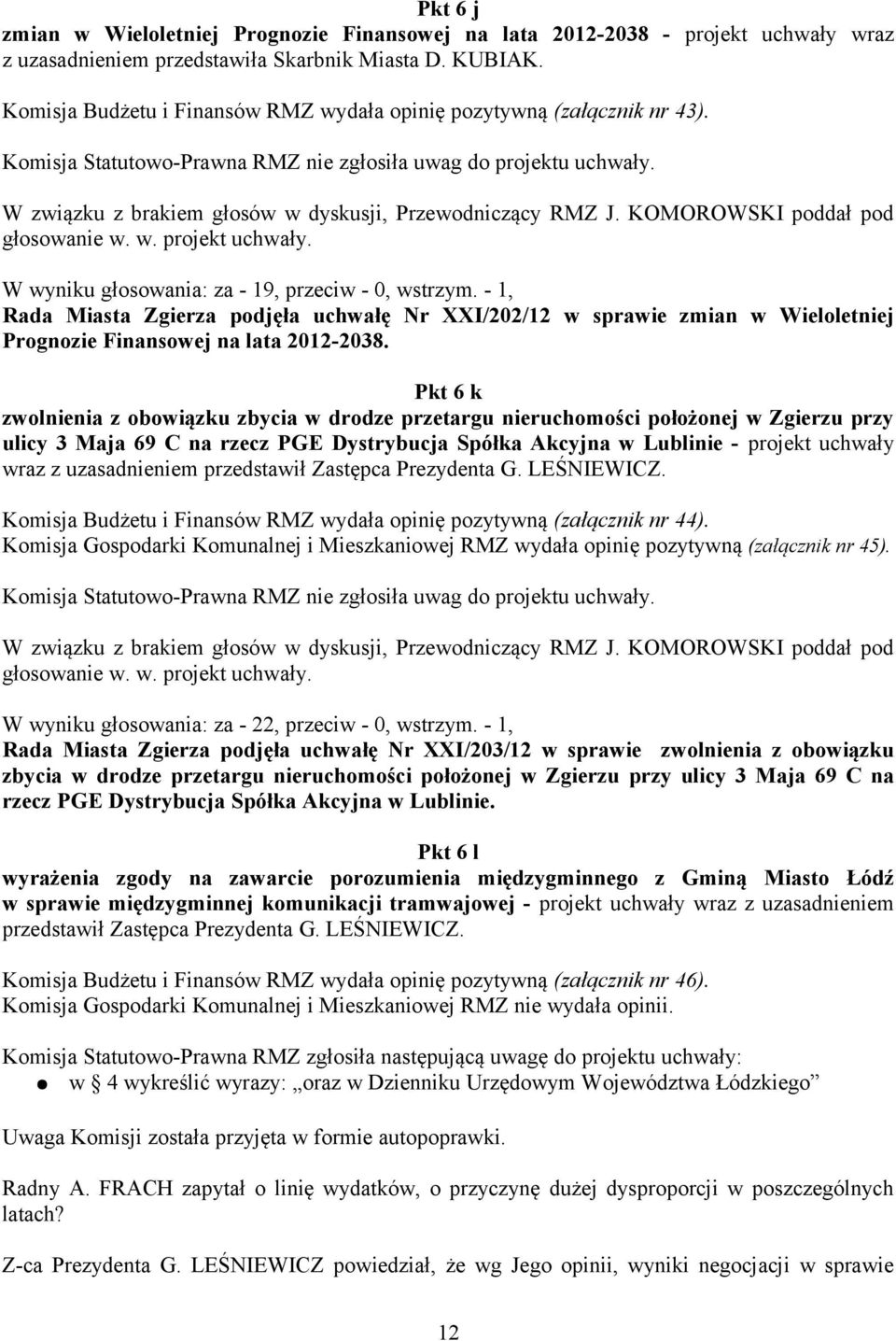 - 1, Rada Miasta Zgierza podjęła uchwałę Nr XXI/202/12 w sprawie zmian w Wieloletniej Prognozie Finansowej na lata 2012-2038.
