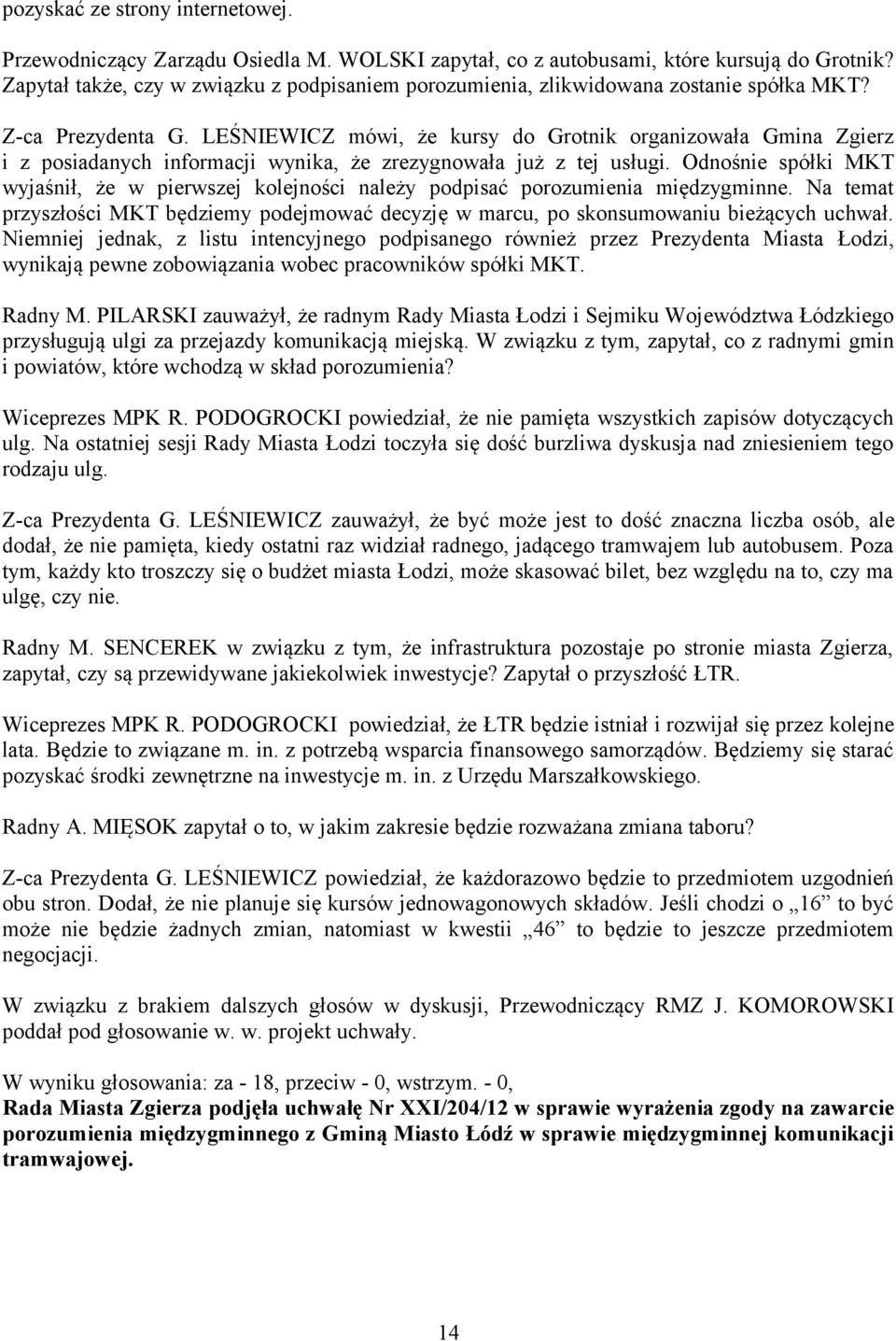 LEŚNIEWICZ mówi, że kursy do Grotnik organizowała Gmina Zgierz i z posiadanych informacji wynika, że zrezygnowała już z tej usługi.