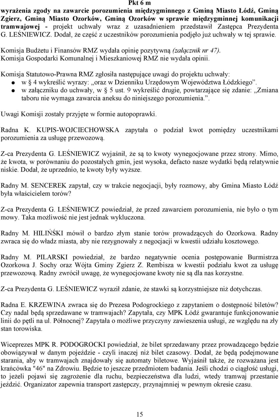 Komisja Budżetu i Finansów RMZ wydała opinię pozytywną (załącznik nr 47). Komisja Gospodarki Komunalnej i Mieszkaniowej RMZ nie wydała opinii.
