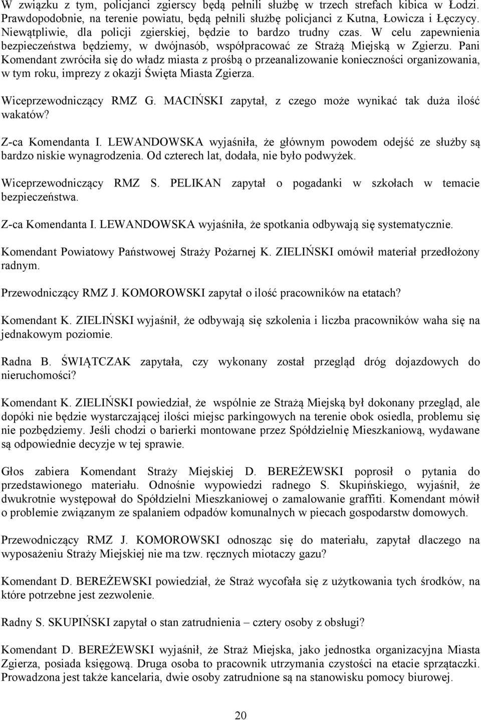 Pani Komendant zwróciła się do władz miasta z prośbą o przeanalizowanie konieczności organizowania, w tym roku, imprezy z okazji Święta Miasta Zgierza. Wiceprzewodniczący RMZ G.