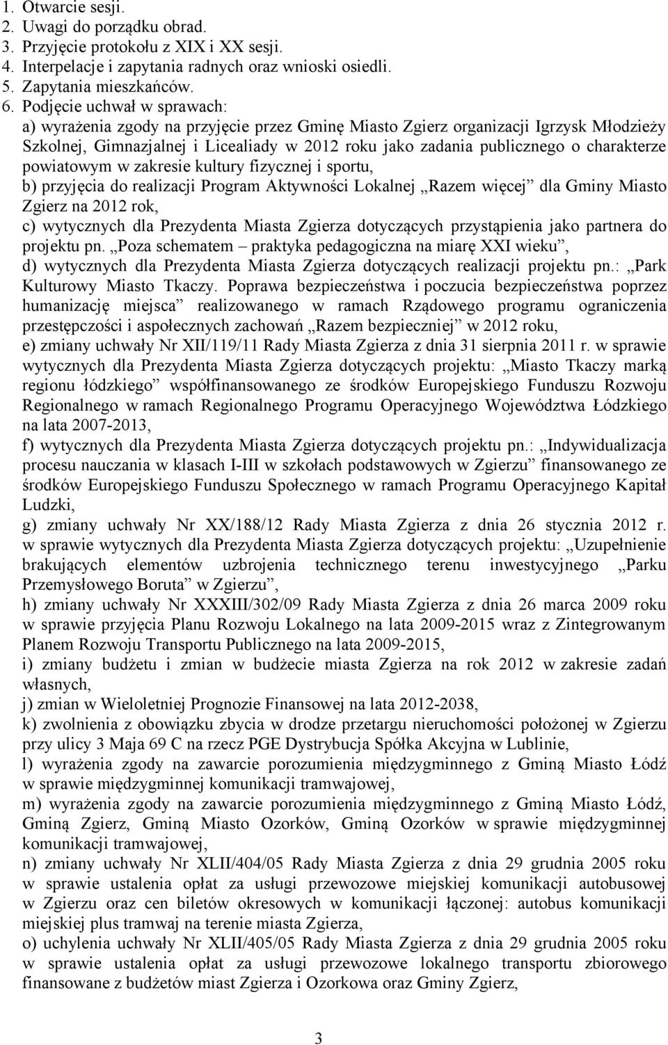 charakterze powiatowym w zakresie kultury fizycznej i sportu, b) przyjęcia do realizacji Program Aktywności Lokalnej Razem więcej dla Gminy Miasto Zgierz na 2012 rok, c) wytycznych dla Prezydenta