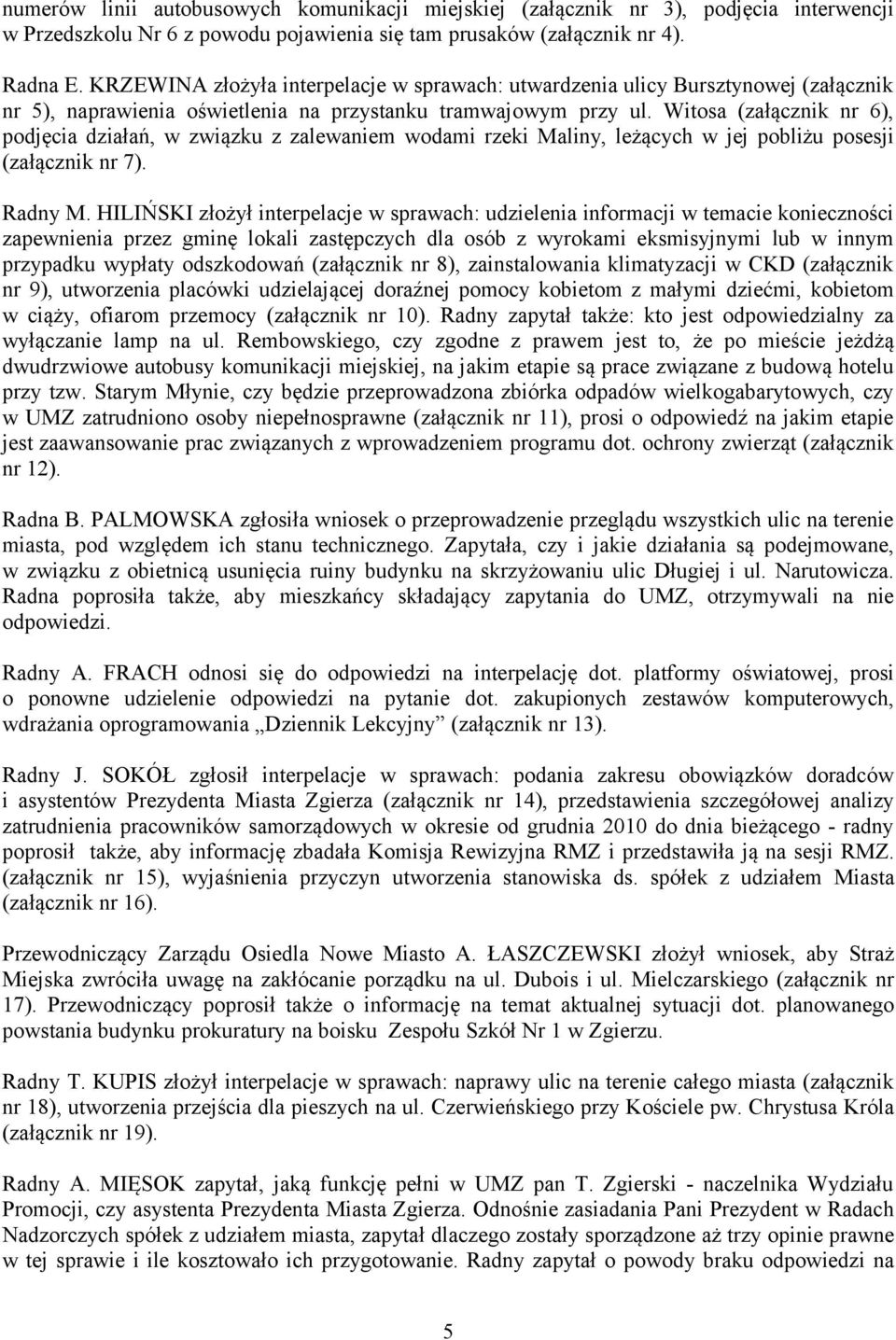 Witosa (załącznik nr 6), podjęcia działań, w związku z zalewaniem wodami rzeki Maliny, leżących w jej pobliżu posesji (załącznik nr 7). Radny M.
