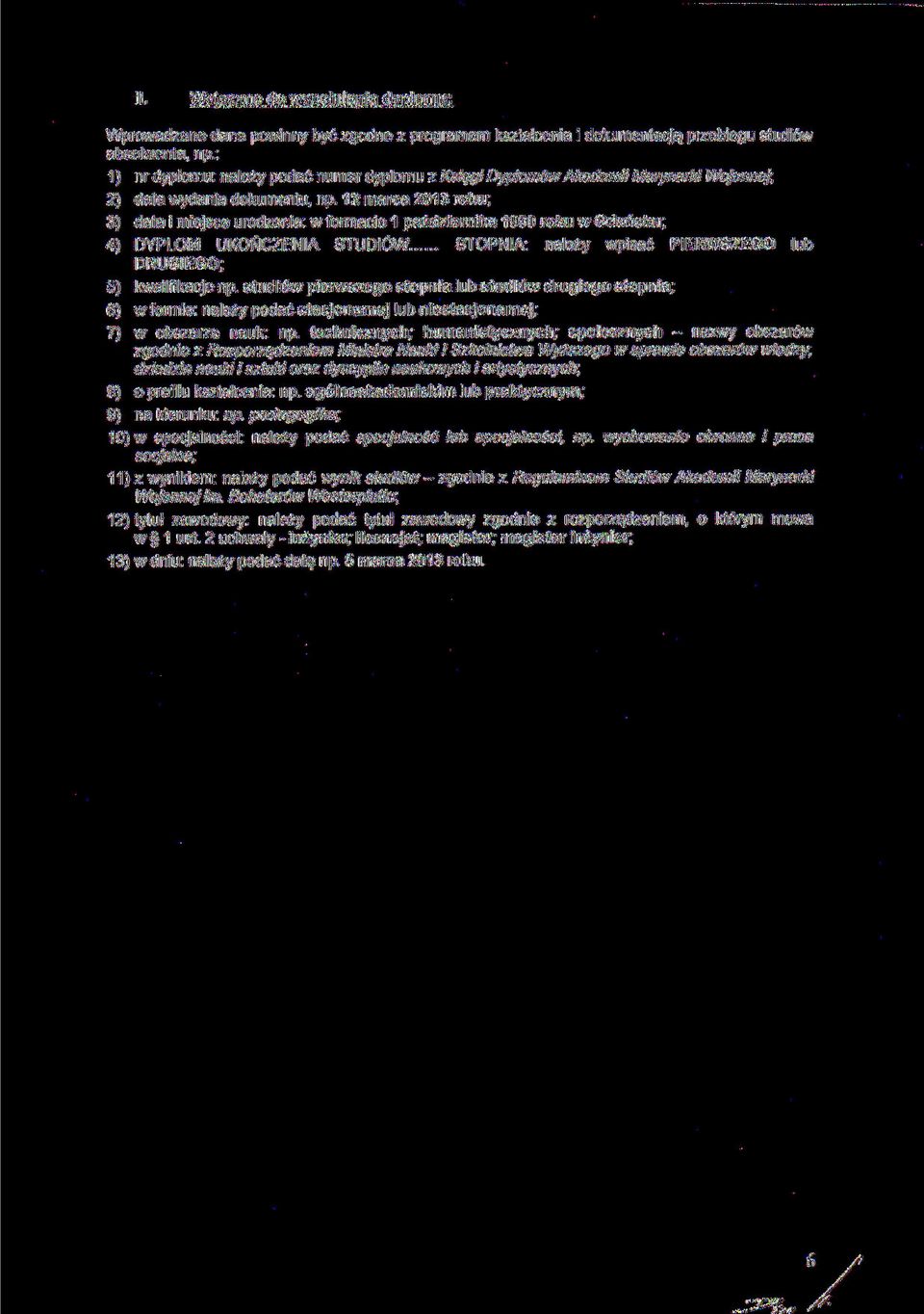 12 marca 2013 roku; 3) data i miejsce urodzenia: w formacie 1 października 1990 roku w Gdańsku; 4) DYPLOM UKOŃCZENIA STUDIÓW STOPNIA: należy wpisać PIERWSZEGO lub DRUGIEGO; 5) kwalifikacje np.