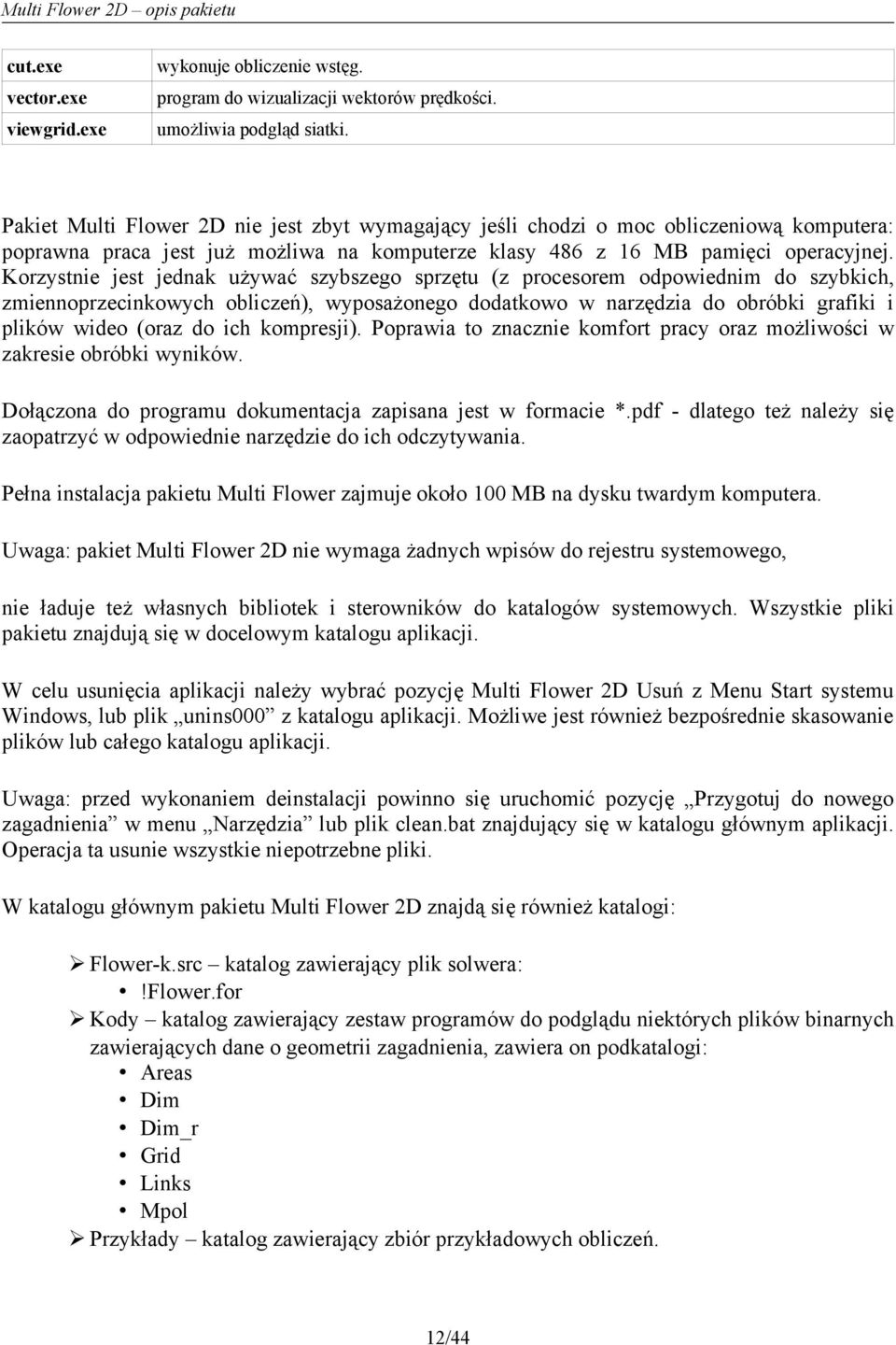 Korzystnie jest jednak używać szybszego sprzętu (z procesorem odpowiednim do szybkich, zmiennoprzecinkowych obliczeń), wyposażonego dodatkowo w narzędzia do obróbki grafiki i plików wideo (oraz do