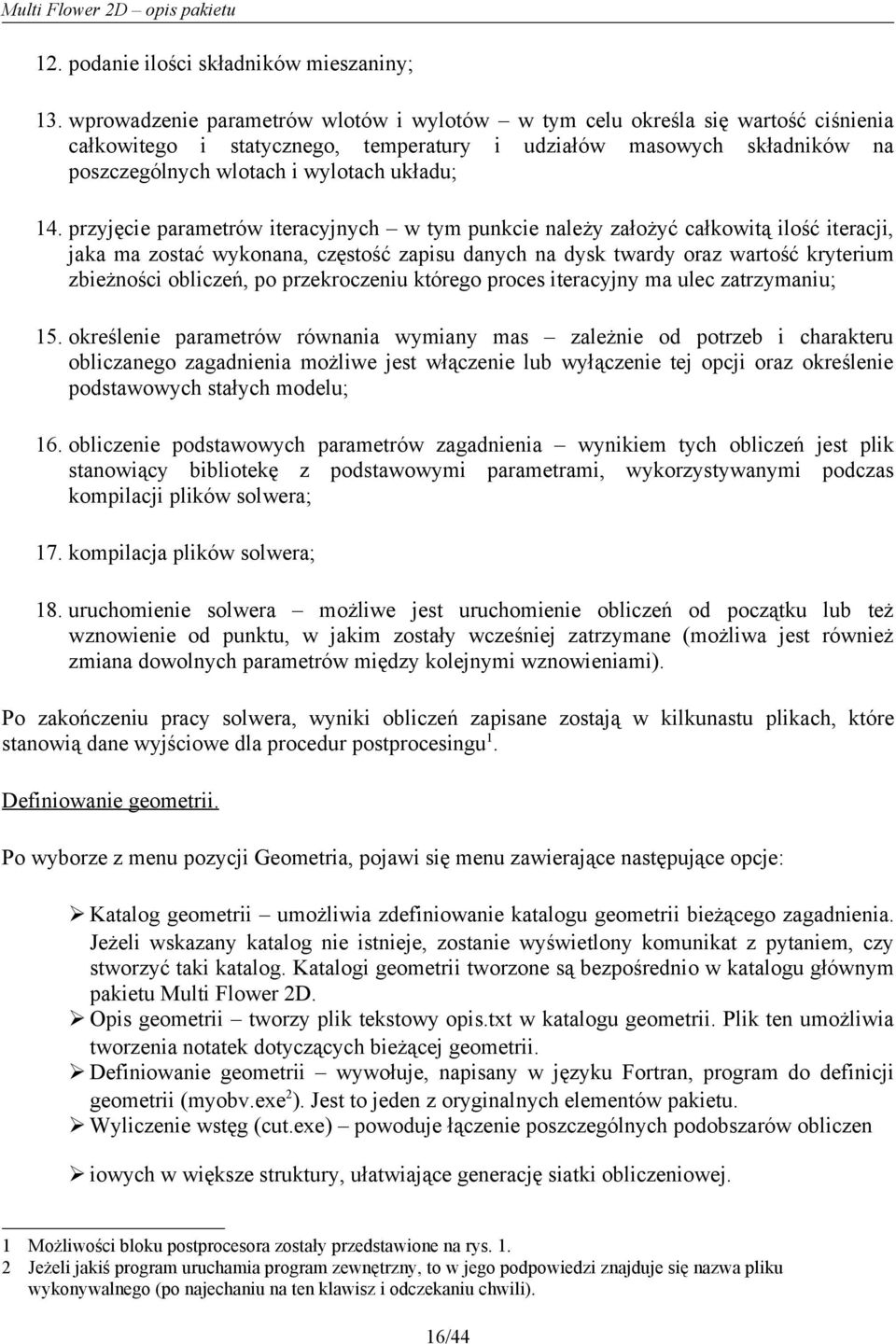 przyjęcie parametrów iteracyjnych w tym punkcie należy założyć całkowitą ilość iteracji, jaka ma zostać wykonana, częstość zapisu danych na dysk twardy oraz wartość kryterium zbieżności obliczeń, po