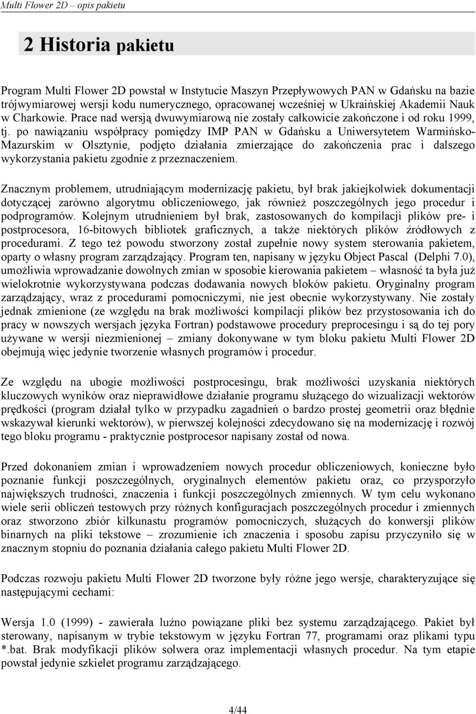po nawiązaniu współpracy pomiędzy IMP PAN w Gdańsku a Uniwersytetem Warmińsko- Mazurskim w Olsztynie, podjęto działania zmierzające do zakończenia prac i dalszego wykorzystania pakietu zgodnie z