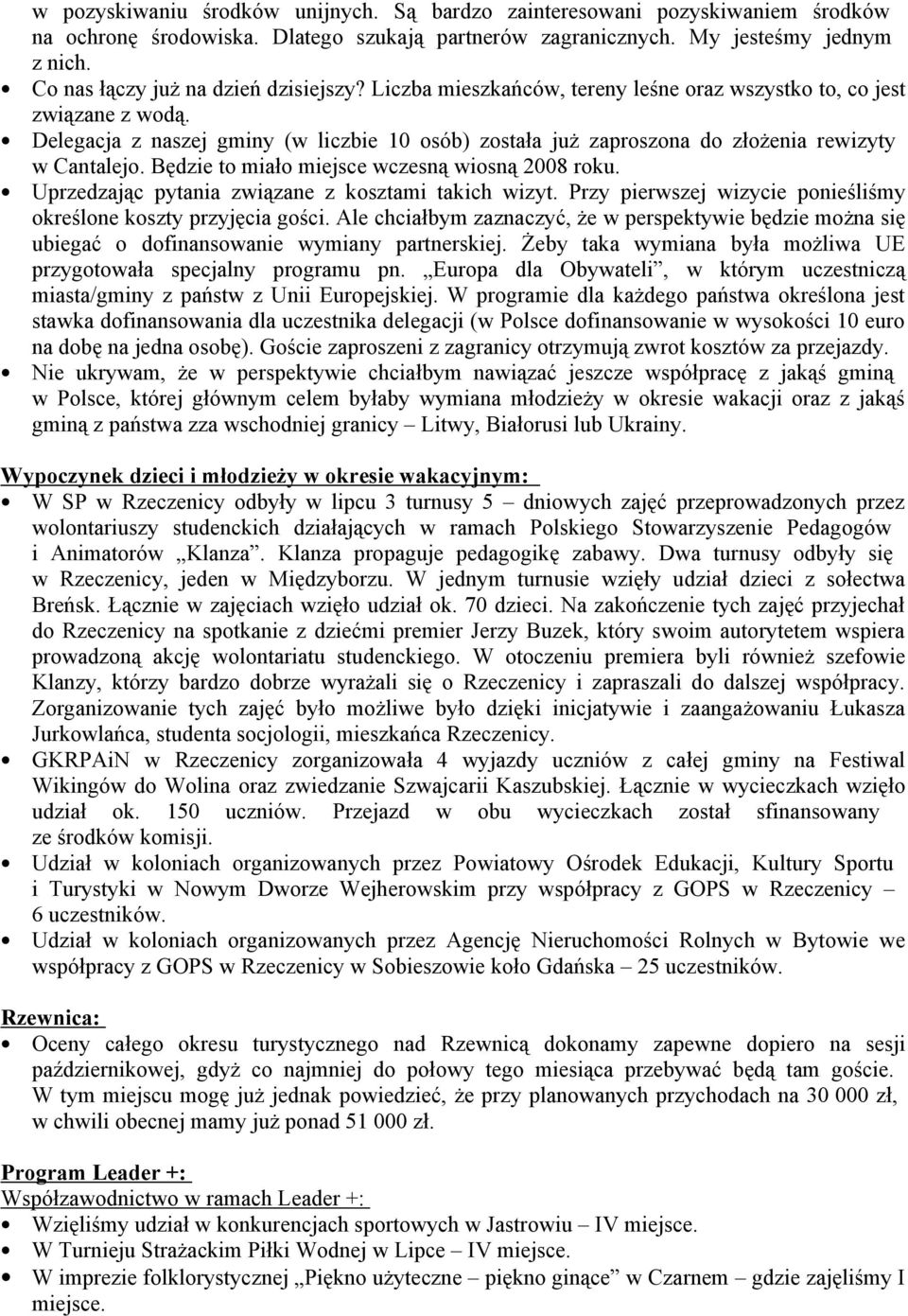 Będzie t miał miejsce wczesną wisną 2008 rku. Uprzedzając pytania związane z ksztami takich wizyt. Przy pierwszej wizycie pnieśliśmy kreślne kszty przyjęcia gści.