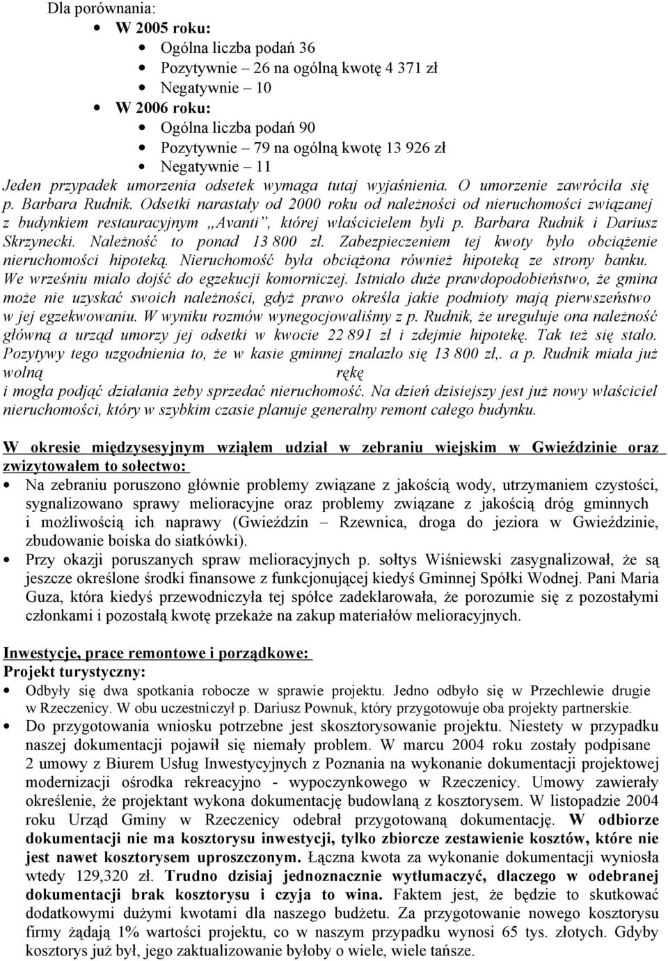 Odsetki narastały d 2000 rku d należnści d nieruchmści związanej z budynkiem restauracyjnym Avanti, której właścicielem byli p. Barbara Rudnik i Dariusz Skrzynecki. Należnść t pnad 13 800 zł.