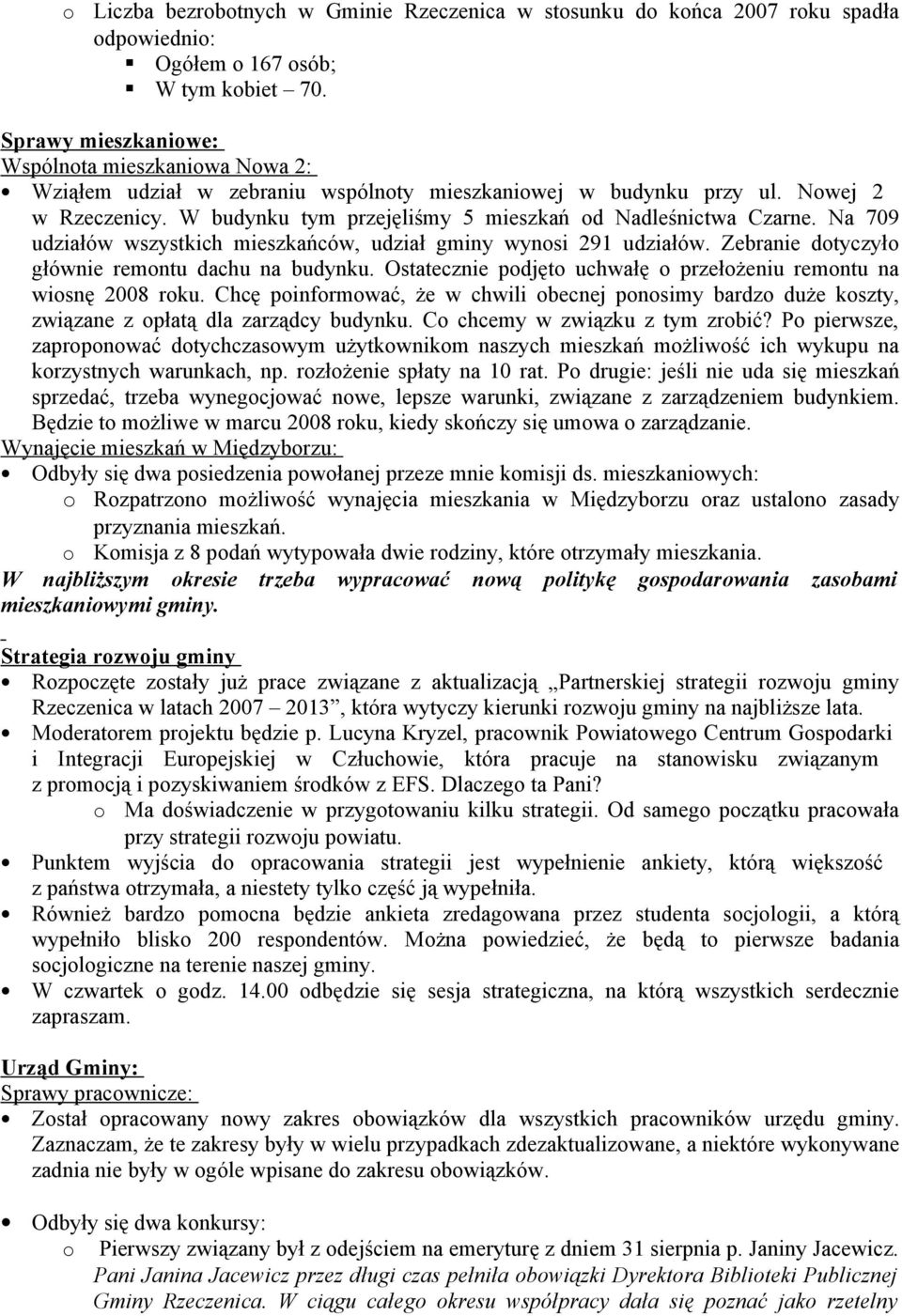 Na 709 udziałów wszystkich mieszkańców, udział gminy wynsi 291 udziałów. Zebranie dtyczył głównie remntu dachu na budynku. Ostatecznie pdjęt uchwałę przełżeniu remntu na wisnę 2008 rku.