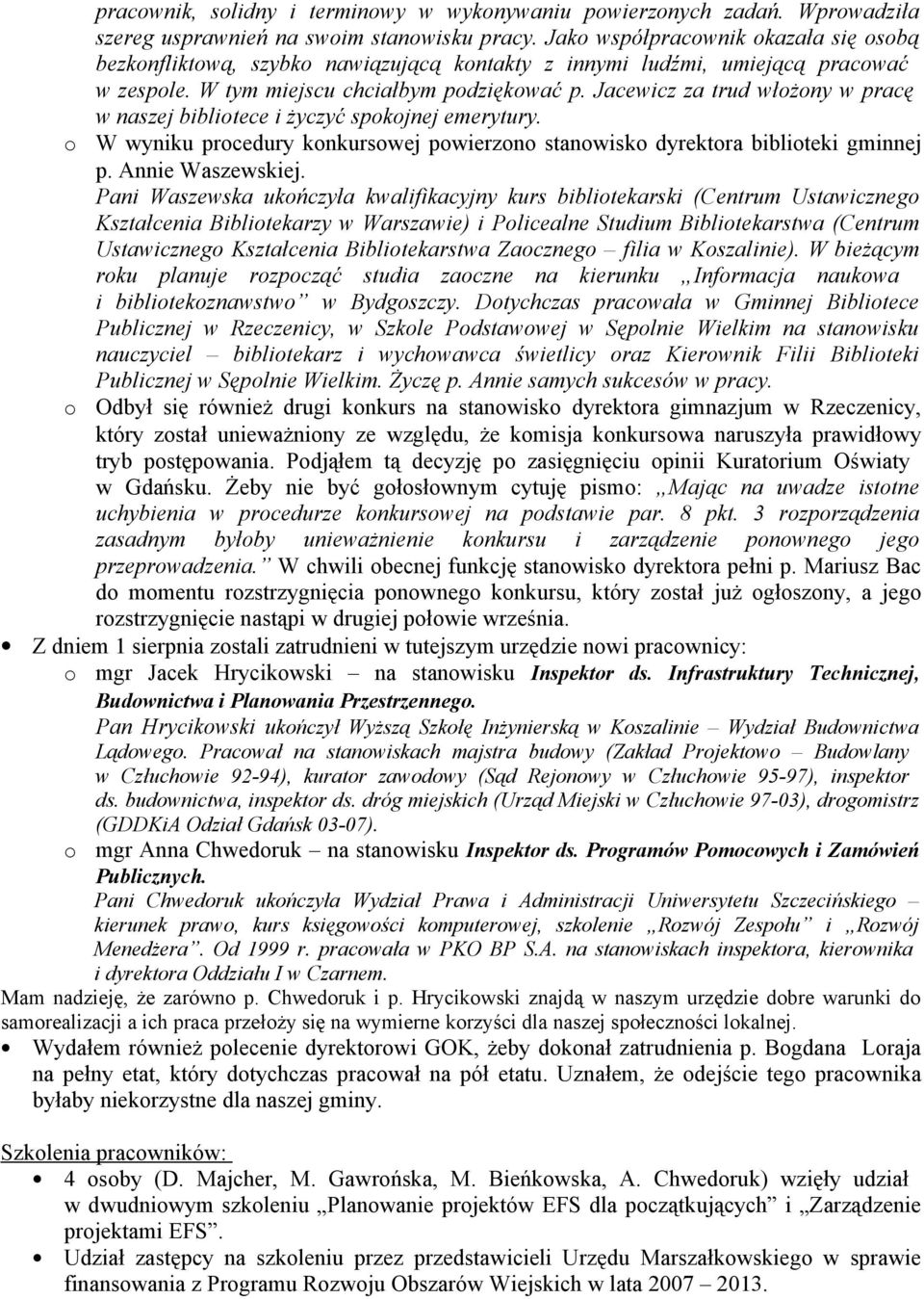 Jacewicz za trud włżny w pracę w naszej biblitece i życzyć spkjnej emerytury. W wyniku prcedury knkurswej pwierzn stanwisk dyrektra bibliteki gminnej p. Annie Waszewskiej.