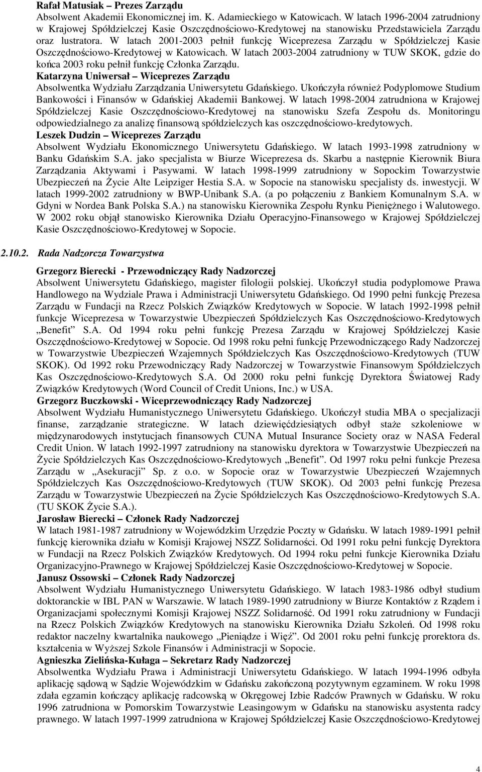 W latach 2001-2003 pełnił funkcję Wiceprezesa Zarządu w Spółdzielczej Kasie Oszczędnościowo-Kredytowej w Katowicach.