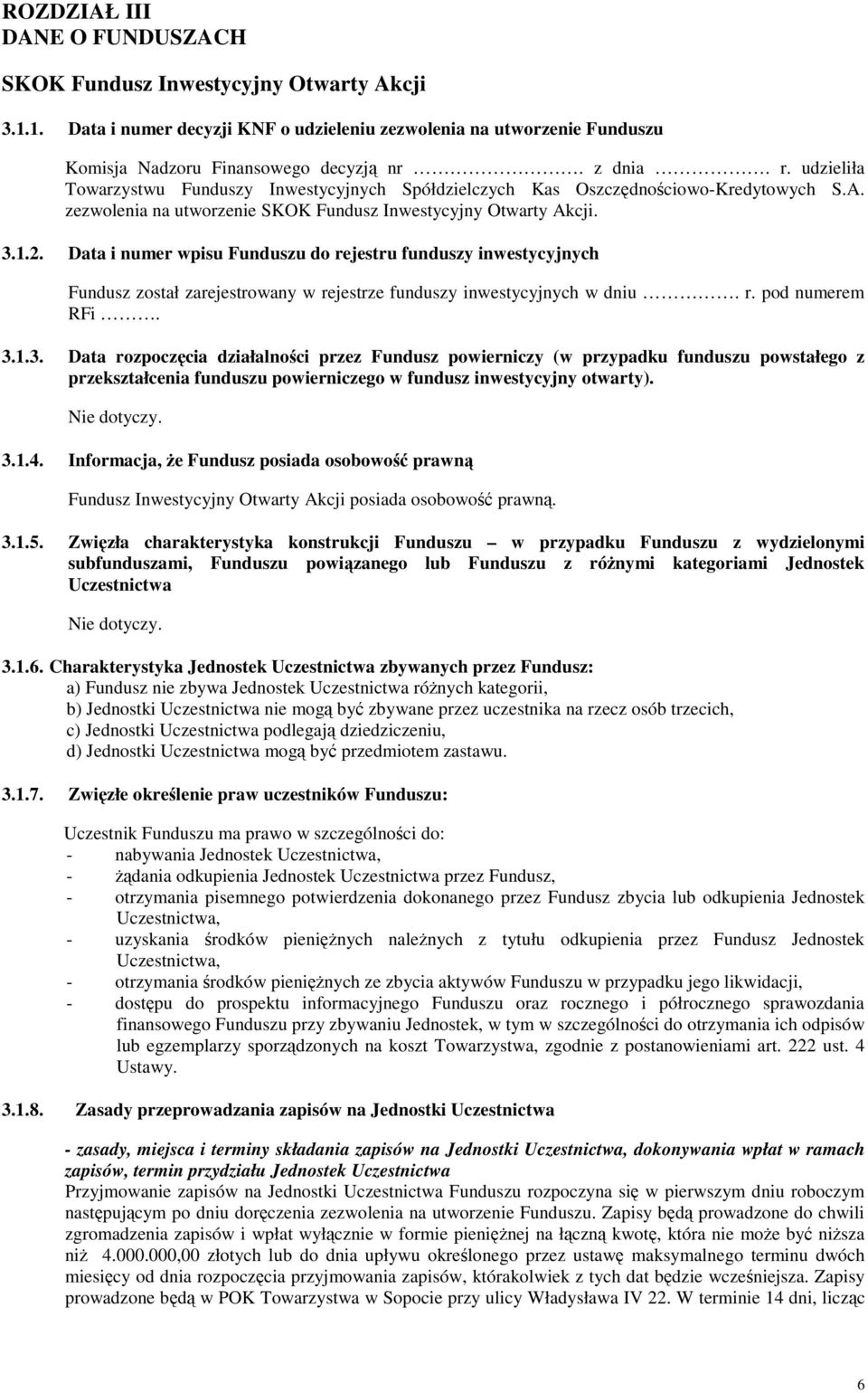 Data i numer wpisu Funduszu do rejestru funduszy inwestycyjnych Fundusz został zarejestrowany w rejestrze funduszy inwestycyjnych w dniu. r. pod numerem RFi. 3.