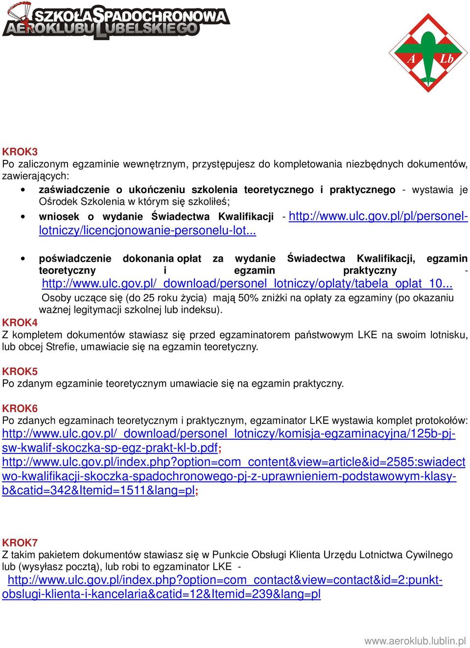 .. poświadczenie dokonania opłat za wydanie Świadectwa Kwalifikacji, egzamin teoretyczny i egzamin praktyczny - http://www.ulc.gov.pl/_download/personel_lotniczy/oplaty/tabela_oplat_10.