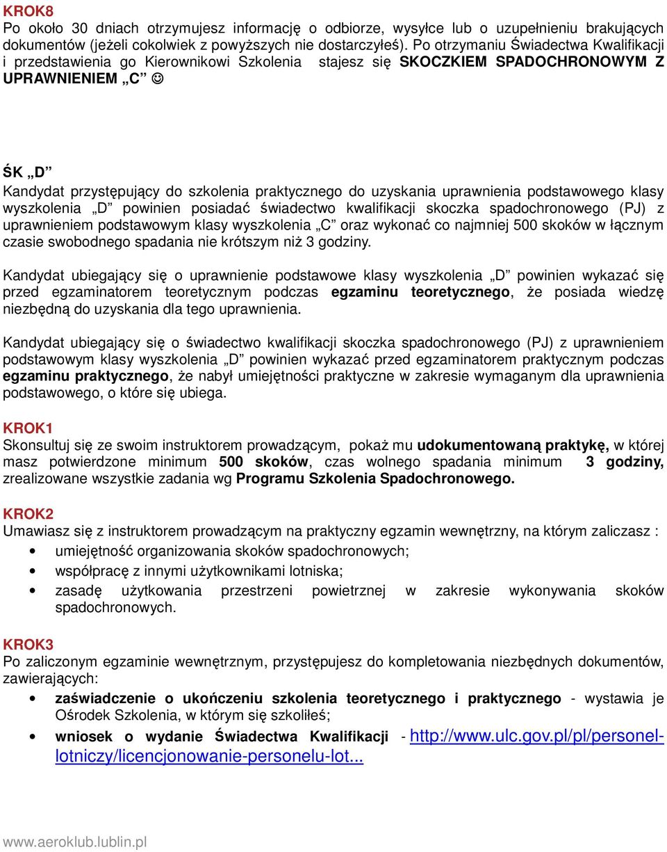 uzyskania uprawnienia podstawowego klasy wyszkolenia D powinien posiadać świadectwo kwalifikacji skoczka spadochronowego (PJ) z uprawnieniem podstawowym klasy wyszkolenia C oraz wykonać co najmniej