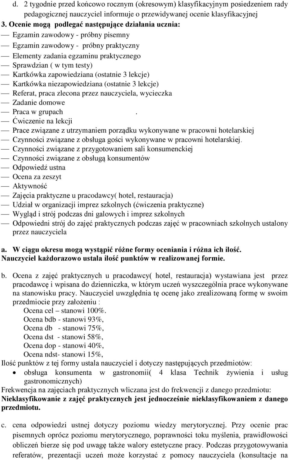 zapowiedziana (ostatnie 3 lekcje) Kartkówka niezapowiedziana (ostatnie 3 lekcje) Referat, praca zlecona przez nauczyciela, wycieczka Zadanie domowe Praca w grupach.