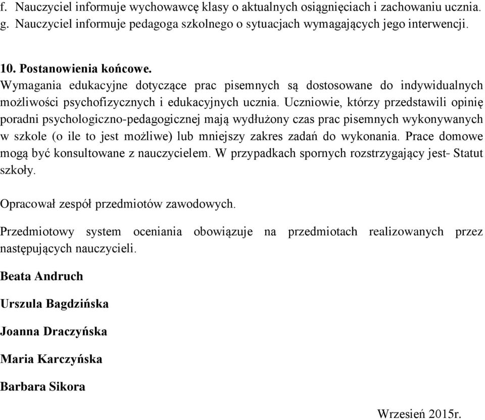 Uczniowie, którzy przedstawili opinię poradni psychologiczno-pedagogicznej mają wydłużony czas prac pisemnych wykonywanych w szkole (o ile to jest możliwe) lub mniejszy zakres zadań do wykonania.