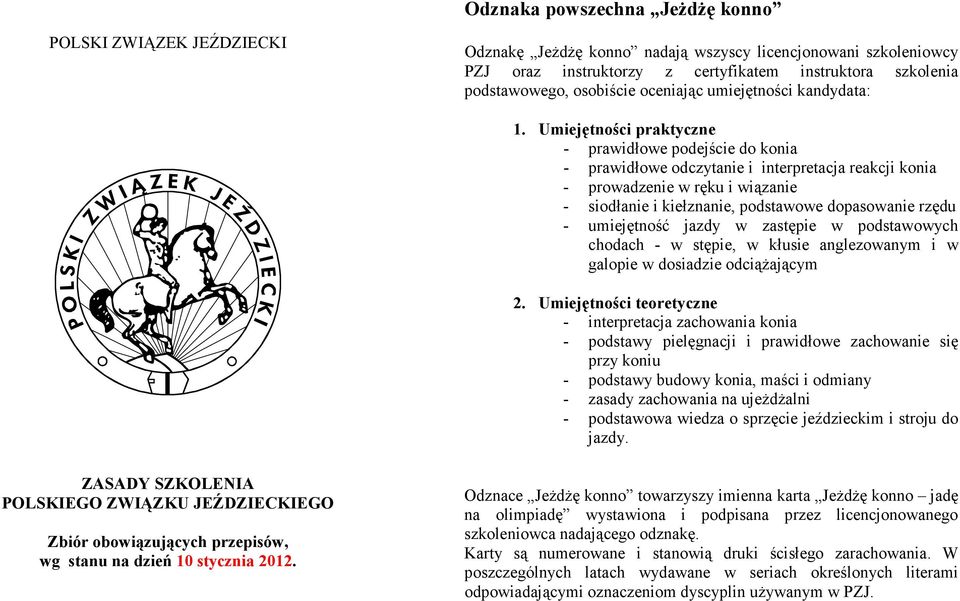 miejętności praktyczne prawidłowe podejście do konia prawidłowe odczytanie i interpretacja reakcji konia prowadzenie w ręku i wiązanie siodłanie i kiełznanie, podstawowe dopasowanie rzędu umiejętność