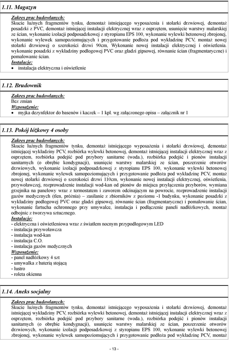 elektrycznej i oświetlenia. wykonanie posadzki z wykładziny podłogowej PVC oraz gładzi gipsowej, równanie ścian (fragmentaryczne) i pomalowanie ścian. 1.12.