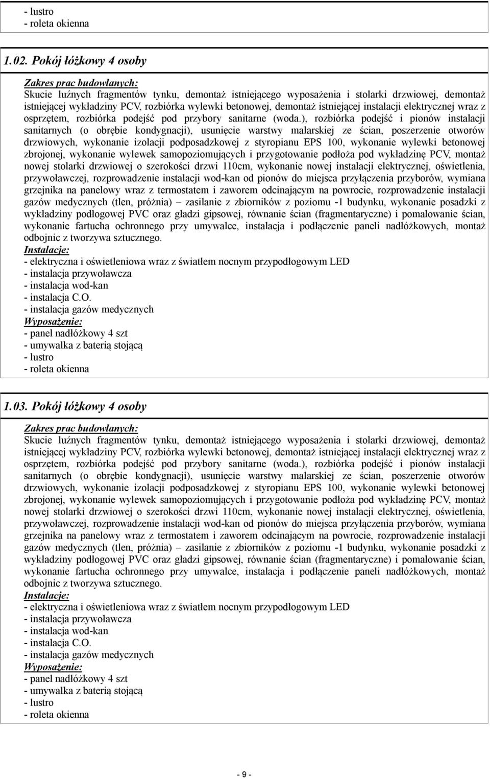 ), rozbiórka podejść i pionów instalacji sanitarnych (o obrębie kondygnacji), usunięcie warstwy malarskiej ze ścian, poszerzenie otworów drzwiowych, wykonanie izolacji podposadzkowej z styropianu EPS