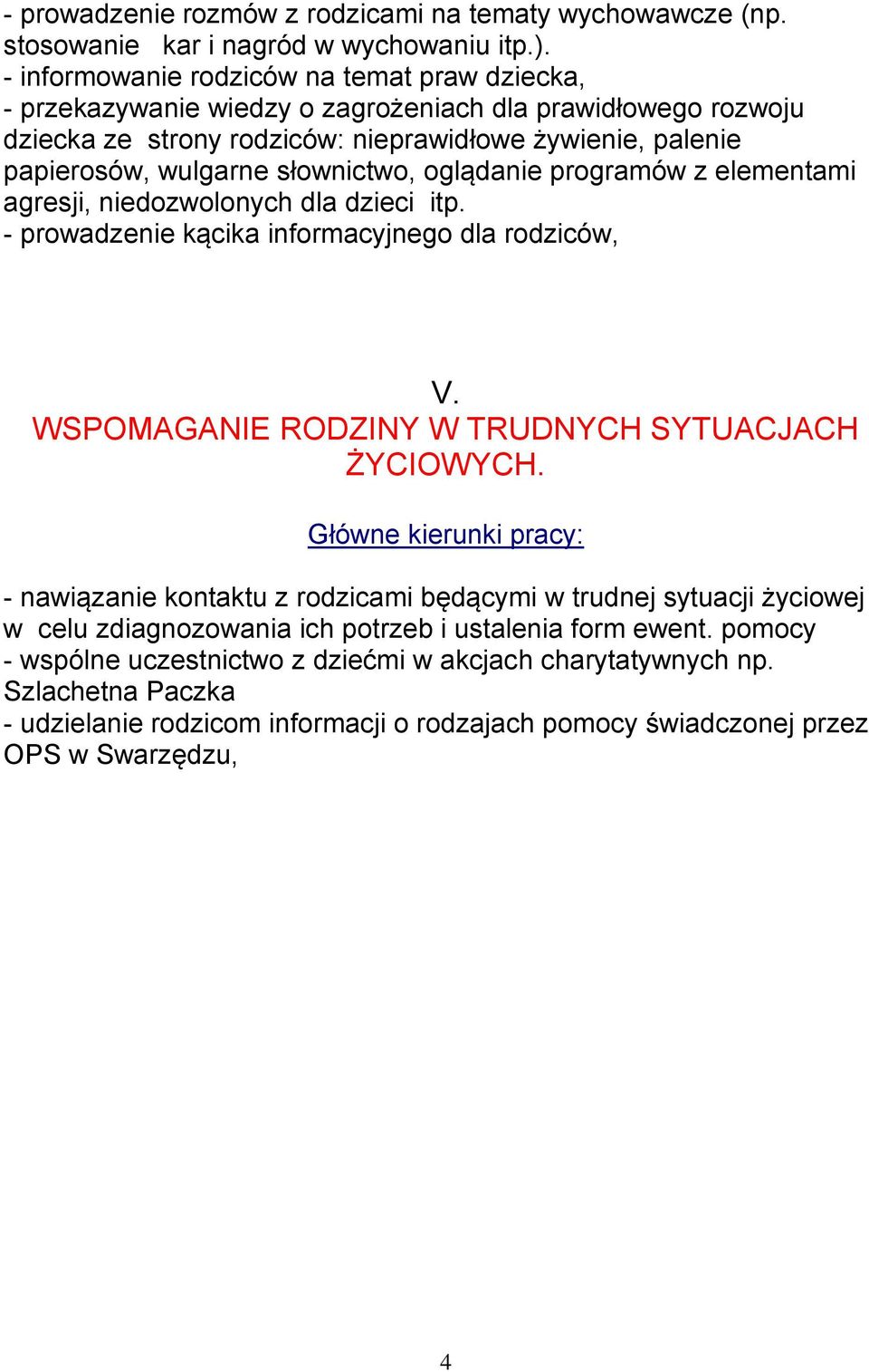 słownictwo, oglądanie programów z elementami agresji, niedozwolonych dla dzieci itp. - prowadzenie kącika informacyjnego dla rodziców, V. WSPOMAGANIE RODZINY W TRUDNYCH SYTUACJACH ŻYCIOWYCH.