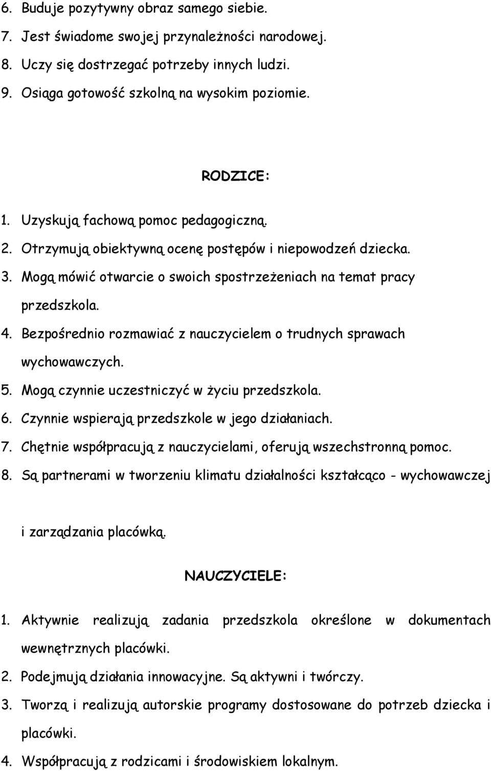 Bezpośrednio rozmawiać z nauczycielem o trudnych sprawach wychowawczych. 5. Mogą czynnie uczestniczyć w życiu przedszkola. 6. Czynnie wspierają przedszkole w jego działaniach. 7.