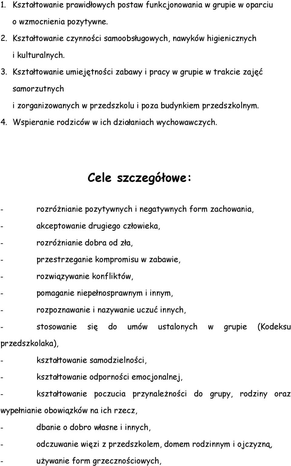 Cele szczegółowe: - rozróżnianie pozytywnych i negatywnych form zachowania, - akceptowanie drugiego człowieka, - rozróżnianie dobra od zła, - przestrzeganie kompromisu w zabawie, - rozwiązywanie