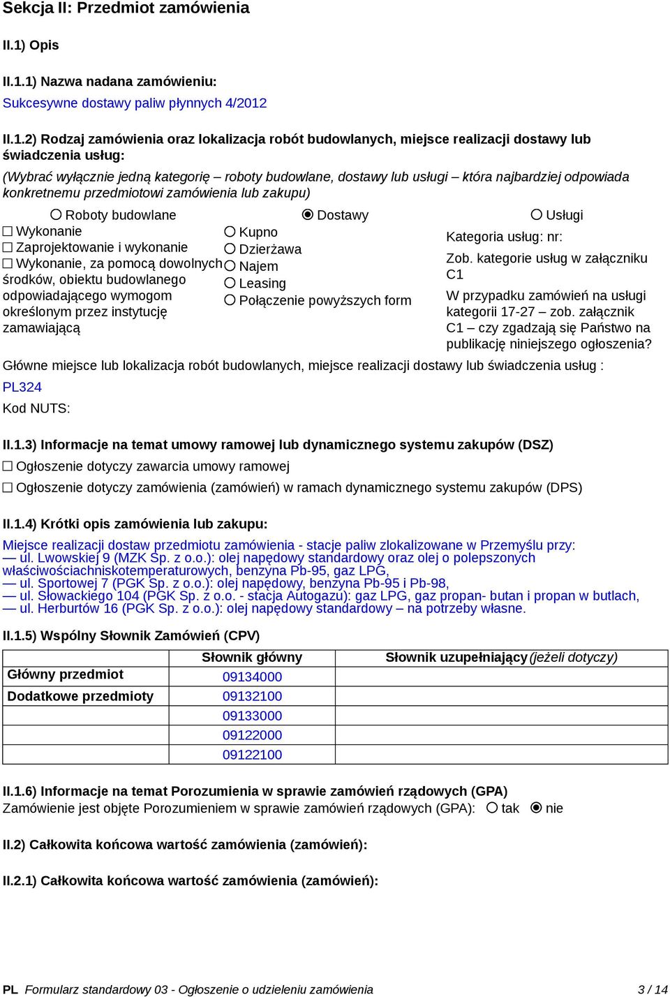 1) Nazwa nadana zamówieniu: Sukcesywne dostawy paliw płynnych 4/2012 II.1.2) Rodzaj zamówienia oraz lokalizacja robót budowlanych, miejsce realizacji dostawy lub świadczenia usług: (Wybrać wyłącznie