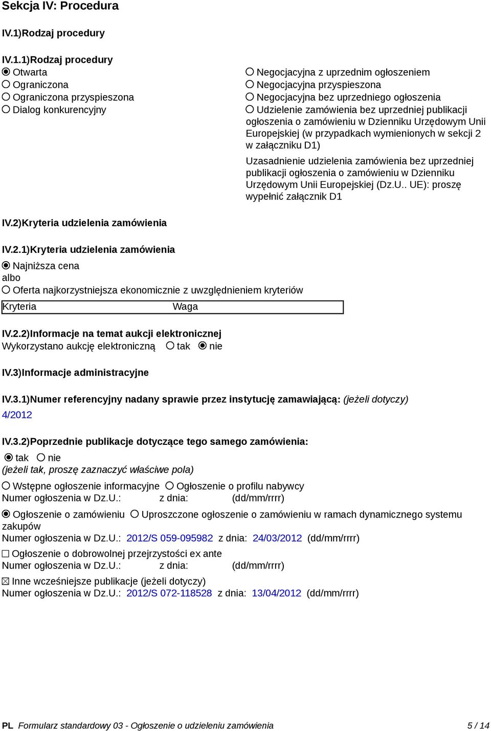 1)Rodzaj procedury Otwarta Ograniczona Ograniczona przyspieszona Dialog konkurencyjny Negocjacyjna z uprzednim ogłoszeniem Negocjacyjna przyspieszona Negocjacyjna bez uprzedniego ogłoszenia