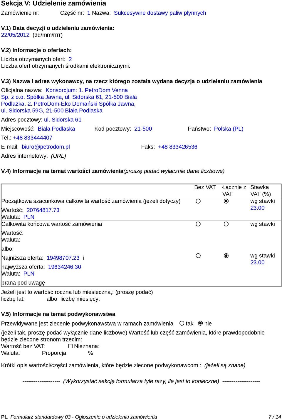 3) Nazwa i adres wykonawcy, na rzecz którego została wydana decyzja o udzieleniu zamówienia Oficjalna nazwa: Konsorcjum: 1. PetroDom Venna Sp. z o.o. Spółka Jawna, ul.