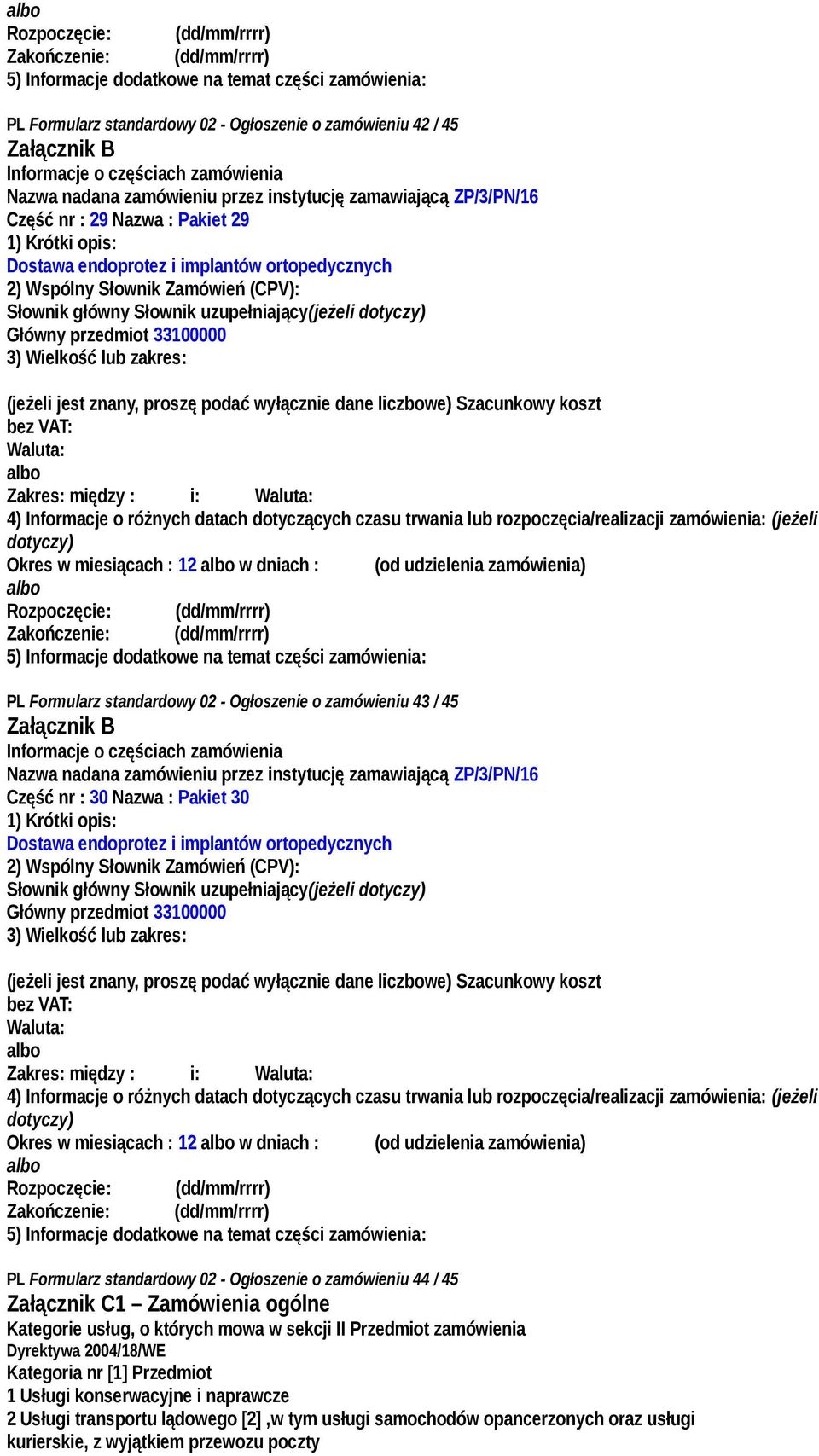 Zakres: między : i: Okres w miesiącach : 12 w dniach : (od udzielenia zamówienia) Rozpoczęcie: _ (dd/mm/rrrr) Zakończenie: _ (dd/mm/rrrr) PL Formularz standardowy 02 - Ogłoszenie o zamówieniu 44 / 45