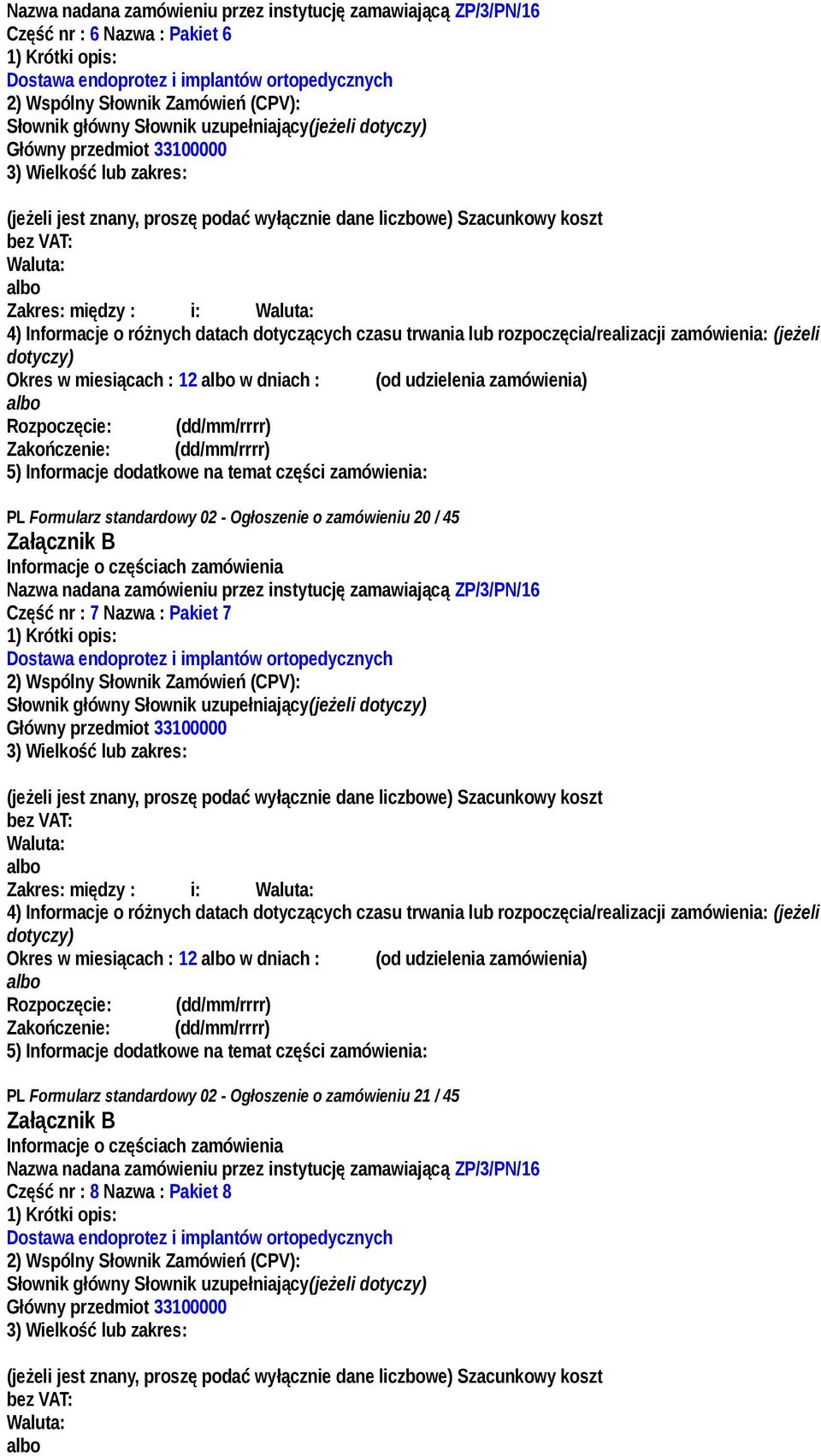 7 Nazwa : Pakiet 7 bez VAT: Zakres: między : i: Okres w miesiącach : 12 w dniach : (od udzielenia zamówienia) Rozpoczęcie: _