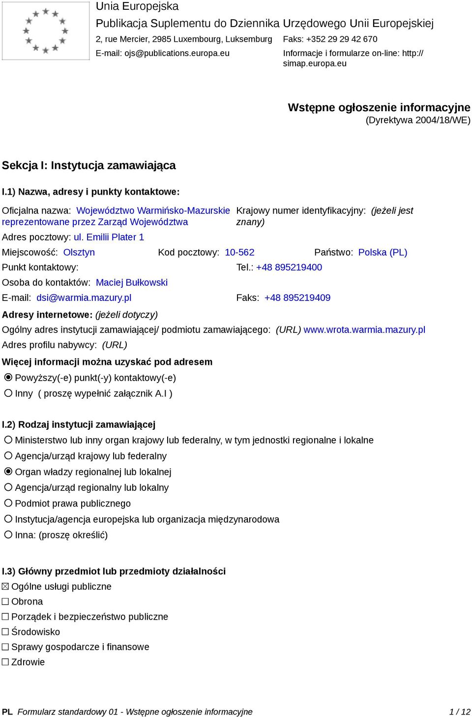 1) Nazwa, adresy i punkty kontaktowe: Oficjalna nazwa: Województwo Warmińsko-Mazurskie reprezentowane przez Zarząd Województwa Adres pocztowy: ul.