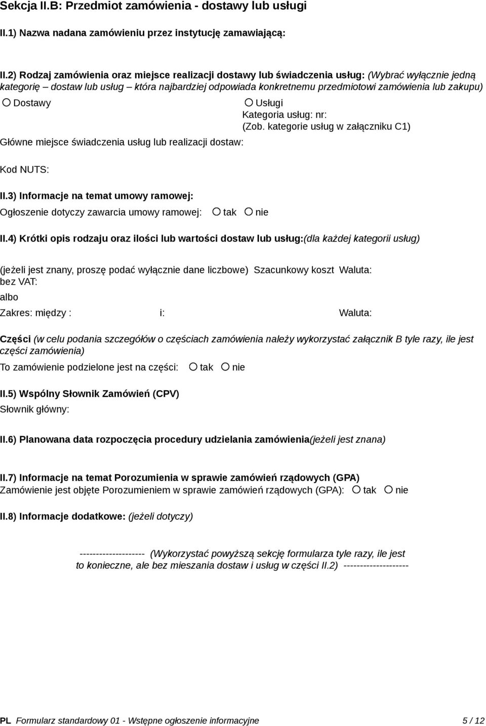 zakupu) Dostawy Usługi Kategoria usług: nr: (Zob. kategorie usług w załączniku C1) Główne miejsce świadczenia usług lub realizacji dostaw: Kod NUTS: II.