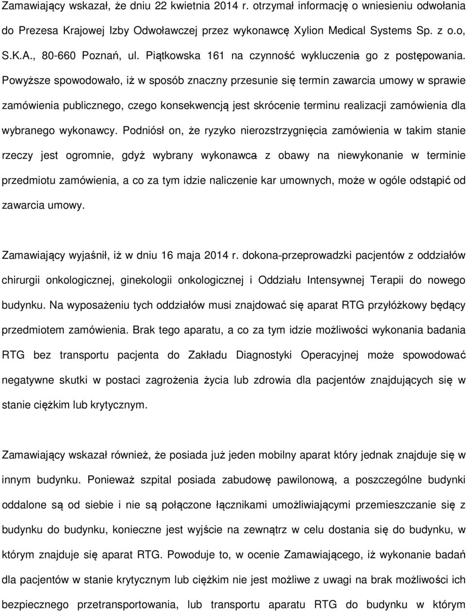 Powyższe spowodowało, iż w sposób znaczny przesunie się termin zawarcia umowy w sprawie zamówienia publicznego, czego konsekwencją jest skrócenie terminu realizacji zamówienia dla wybranego wykonawcy.