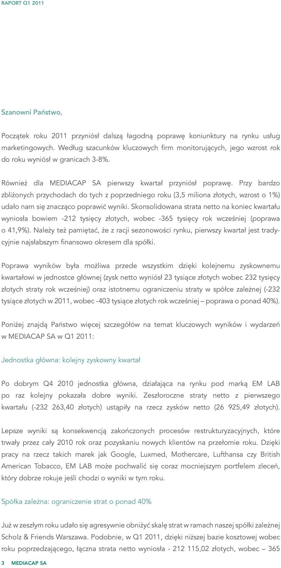 Przy bardzo zbliżonych przychodach do tych z poprzedniego roku (3,5 miliona złotych, wzrost o 1%) udało nam się znacząco poprawić wyniki.
