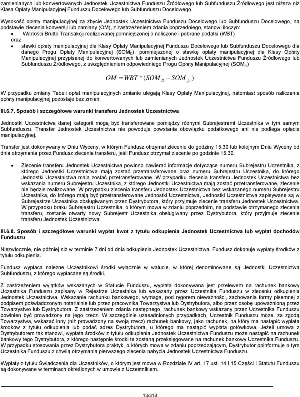 stanowi iloczyn: Wartości Brutto Transakcji realizowanej pomniejszonej o naliczone i pobrane podatki (WBT) oraz stawki opłaty manipulacyjnej dla Klasy Opłaty Manipulacyjnej Funduszu Docelowego lub