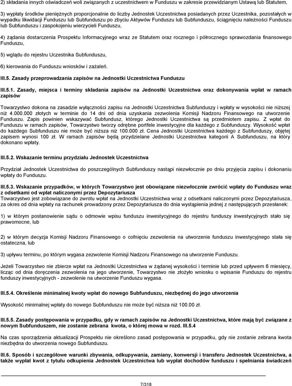 wierzycieli Funduszu, 4) żądania dostarczenia Prospektu Informacyjnego wraz ze Statutem oraz rocznego i półrocznego sprawozdania finansowego Funduszu, 5) wglądu do rejestru Uczestnika Subfunduszu, 6)