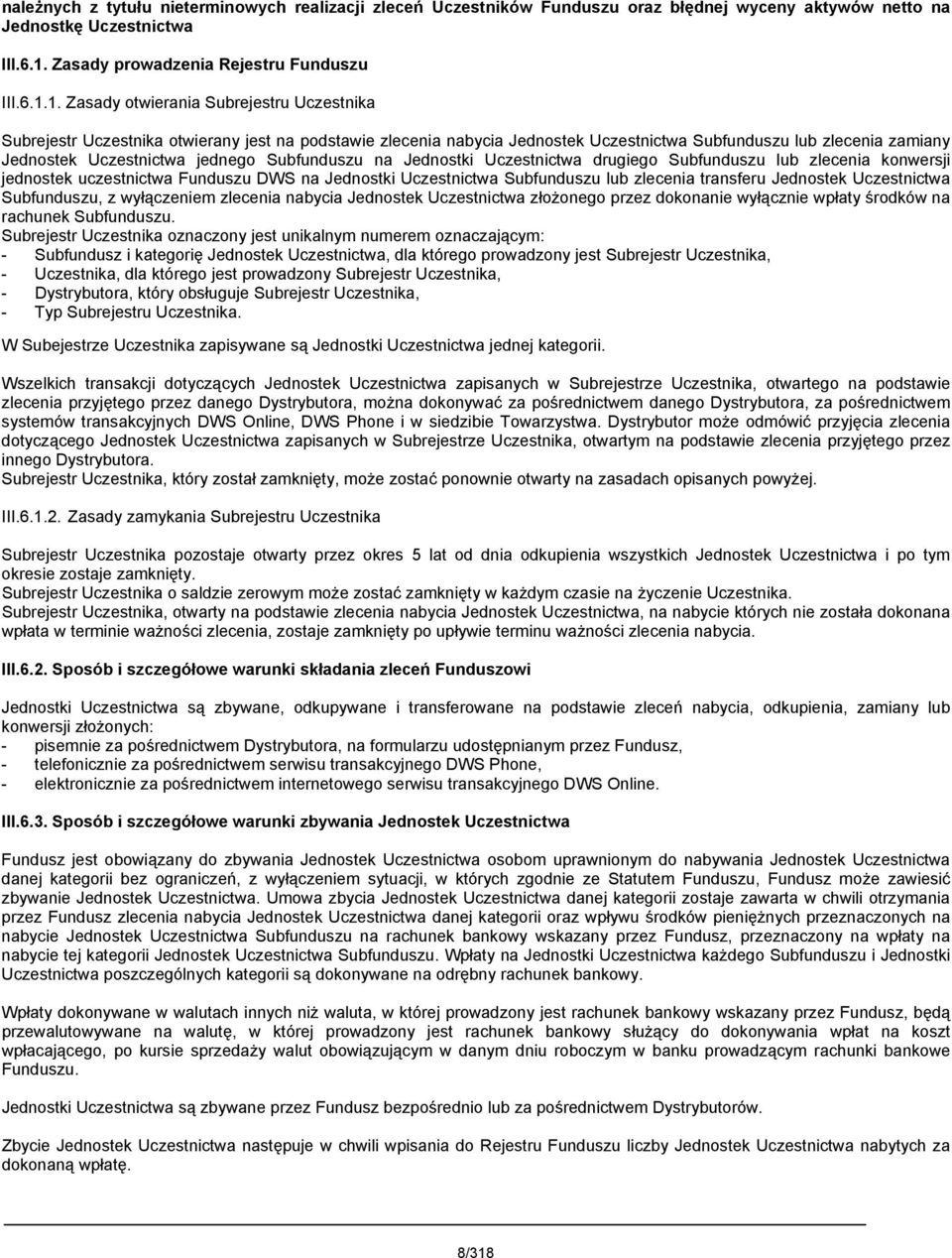 1. Zasady otwierania Subrejestru Uczestnika Subrejestr Uczestnika otwierany jest na podstawie zlecenia nabycia Jednostek Uczestnictwa Subfunduszu lub zlecenia zamiany Jednostek Uczestnictwa jednego