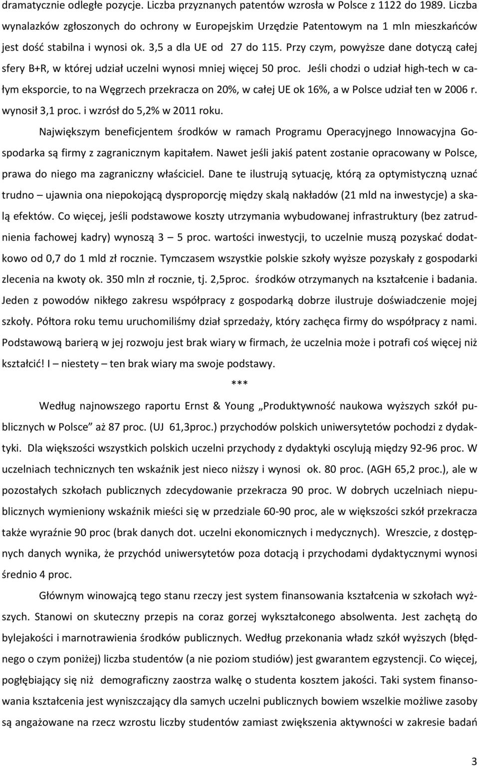 Przy czym, powyższe dane dotyczą całej sfery B+R, w której udział uczelni wynosi mniej więcej 50 proc.