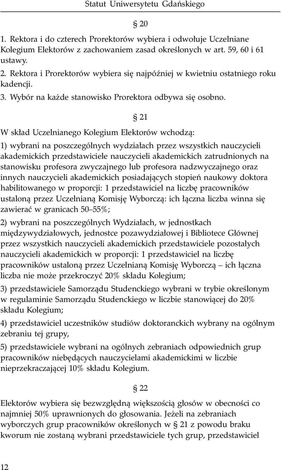 21 W sk³ad Uczelnianego Kolegium Elektorów wchodz¹: 1) wybrani na poszczególnych wydzia³ach przez wszystkich nauczycieli akademickich przedstawiciele nauczycieli akademickich zatrudnionych na