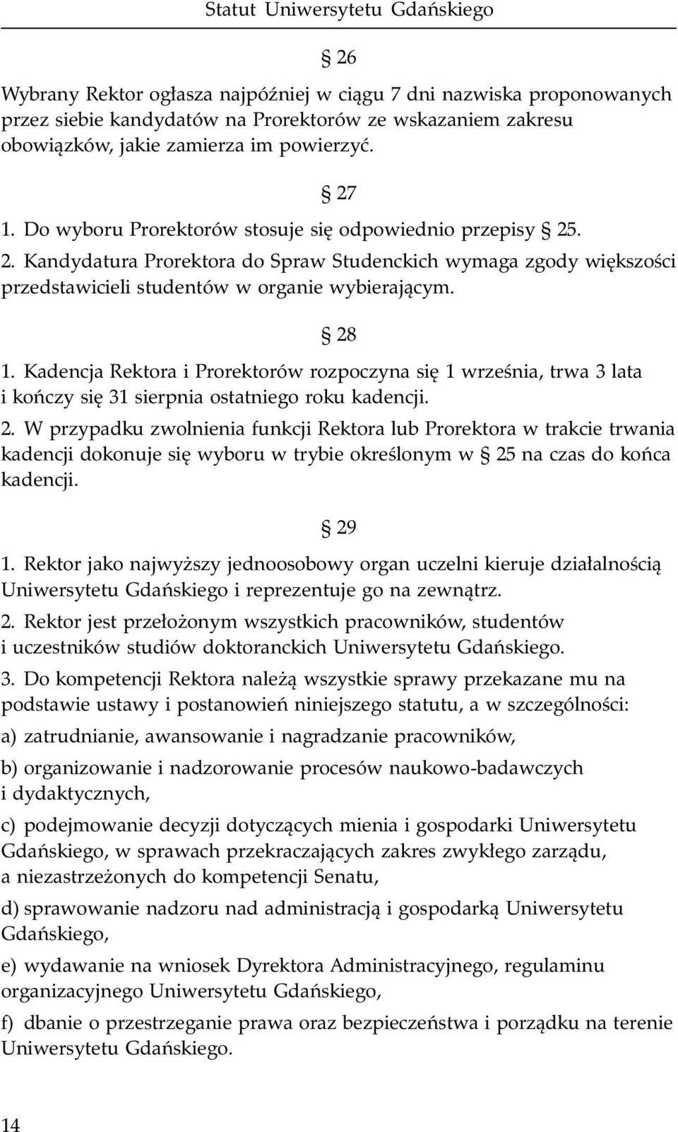 Kadencja Rektora i Prorektorów rozpoczyna siê 1 wrzeœnia, trwa 3 lata i koñczy siê 31 sierpnia ostatniego roku kadencji. 2.