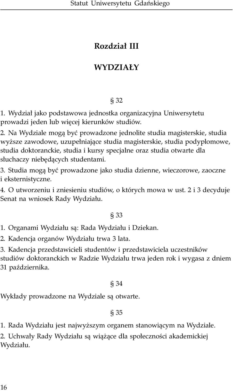 otwarte dla s³uchaczy niebêd¹cych studentami. 3. Studia mog¹ byæ prowadzone jako studia dzienne, wieczorowe, zaoczne i eksternistyczne. 4. O utworzeniu i zniesieniu studiów, o których mowa w ust.