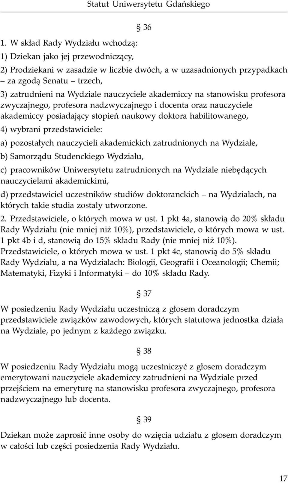 przedstawiciele: a) pozosta³ych nauczycieli akademickich zatrudnionych na Wydziale, b) Samorz¹du Studenckiego Wydzia³u, c) pracowników Uniwersytetu zatrudnionych na Wydziale niebêd¹cych nauczycielami