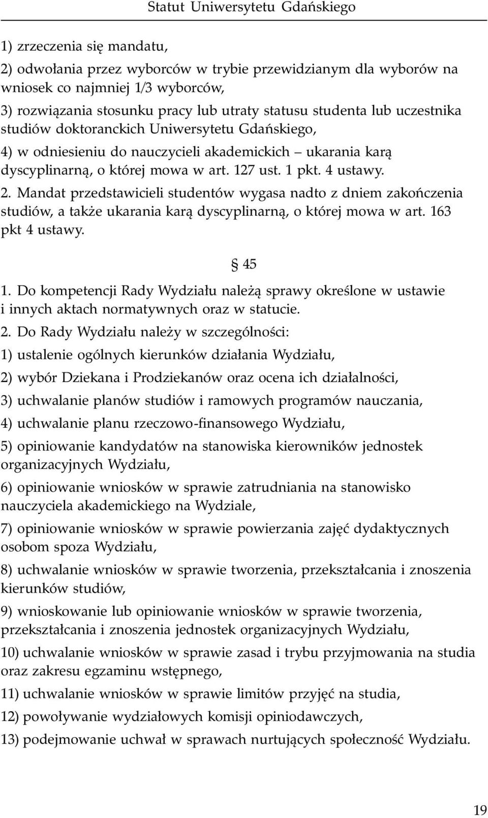 Mandat przedstawicieli studentów wygasa nadto z dniem zakoñczenia studiów, a tak e ukarania kar¹ dyscyplinarn¹, o której mowa w art. 163 pkt 4 ustawy. 45 1.