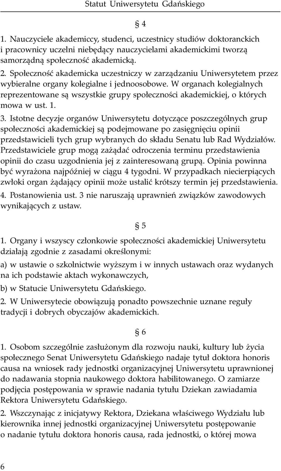 W organach kolegialnych reprezentowane s¹ wszystkie grupy spo³ecznoœci akademickiej, o których mowa w ust. 1. 3.