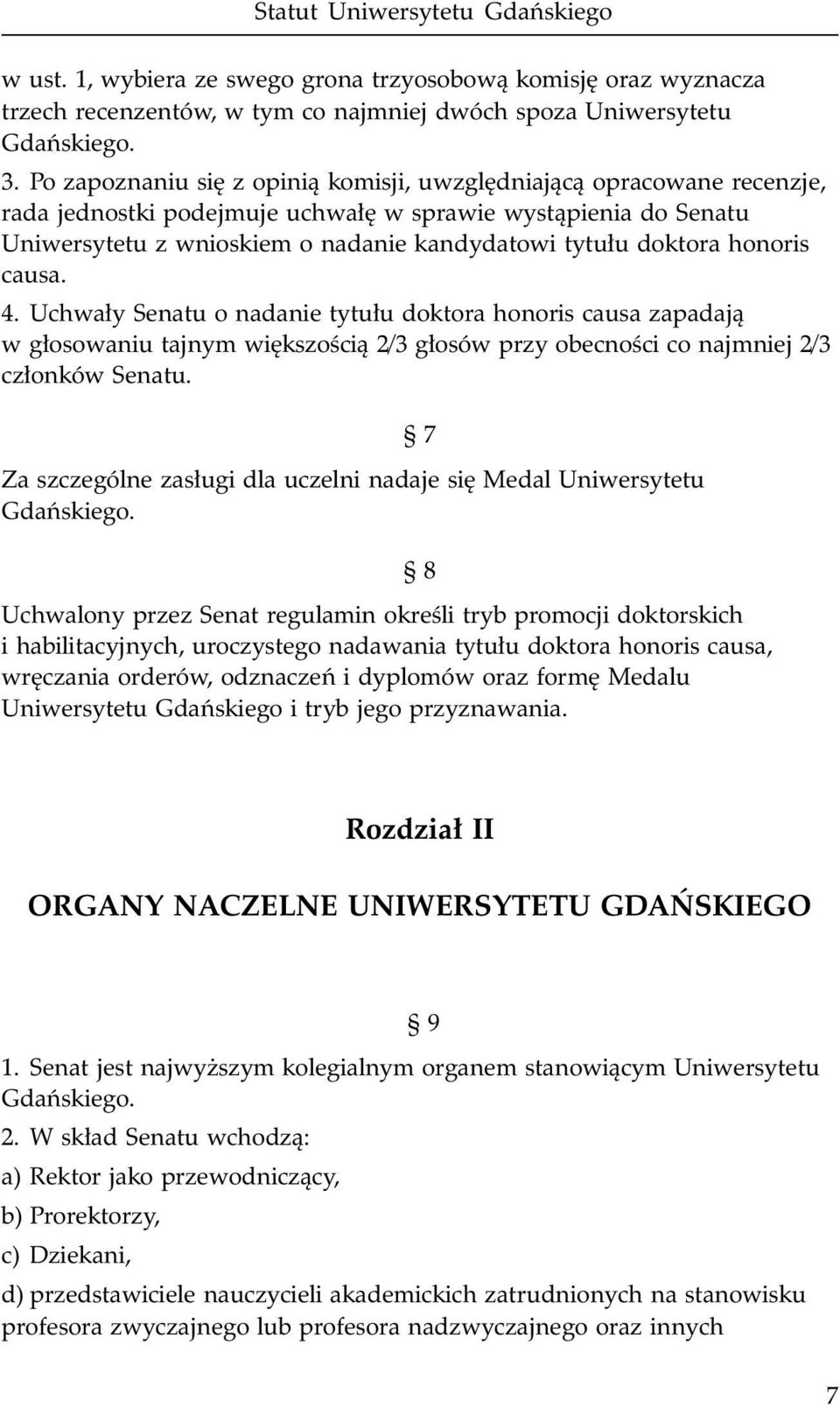 honoris causa. 4. Uchwa³y Senatu o nadanie tytu³u doktora honoris causa zapadaj¹ w g³osowaniu tajnym wiêkszoœci¹ 2/3 g³osów przy obecnoœci co najmniej 2/3 cz³onków Senatu.